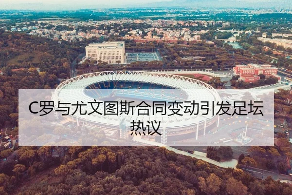 C罗与尤文图斯合同变动引发足坛热议